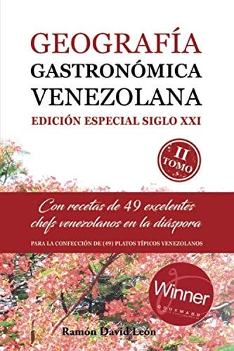 Geografía Gastronómica Venezolana: Edición Especial Siglo XXI: Con recetas de 49 excelentes chefs venezolanos en la diáspora. TOMO II (Spanish Edition)