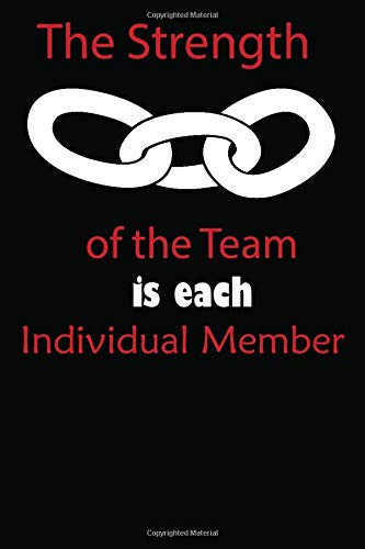 The Strength of the Team Is Each Individual Member Team Employees Coworkers Notebook , Employee Great Gifts, Lined Notebook