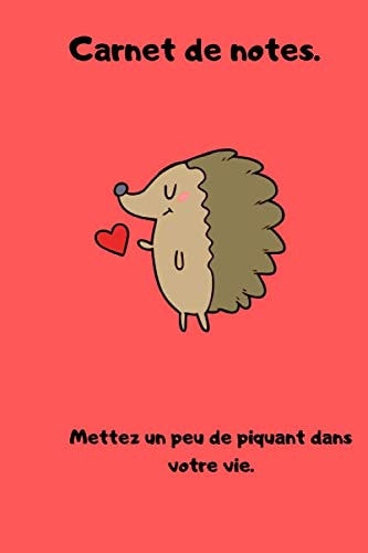 Carnet de notes I lignées I 100 pages I hérisson I humour I romantisme: Mettez un peu de piquant dans votre vie (French Edition)