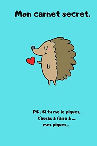 Mon carnet secret hérisson I enfant I si tu me le piques, t'auras à faire... à mes piques... I humour I écriture: 100 pages lignées (French Edition)
