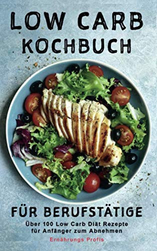 Low Carb Kochbuch Für Berufstätige Über 100 Low Carb Diät Rezepte Für Anfänger Zum Abnehmen