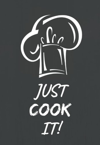 Just Cook It! Blank Cookbook to Write In
