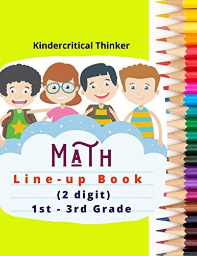 Kindercritical Thinker Math Line-up Book (2 digit) 1st – 3rd Grade: Simple and easy way to improve mastery and accuracy of Math calculations for Kids