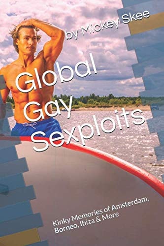 Global Gay Sexploits: Kinky Memories of Amsterdam, Borneo, Ibiza & More (Mickey Skee Diaries)