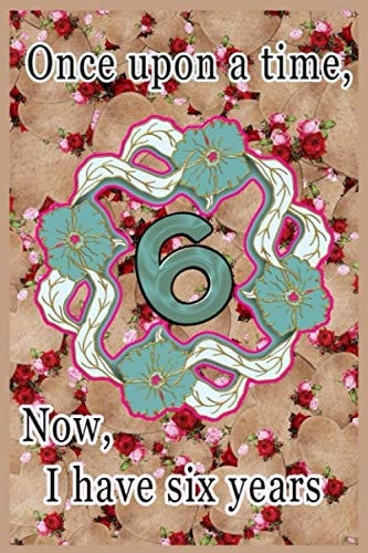 Once upon a time, Now I have six years: A cute and perfect journal/ Notebook, A gift to Young children,baby girl,birthday,New Year's Day, acceptable size 120 lined pages 6"X9".Soft Cover, Matte Finish