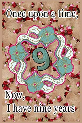 Once upon a time, Now I have nine years: A cute and perfect journal/ Notebook, A gift to Young children,baby girl,birthday,New Year's Day, acceptable ... lined pages 6"X9".Soft Cover, Matte Finish