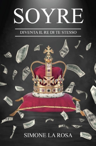 SOYRE: DIVENTA IL RE DI TE STESSO (Italian Edition)