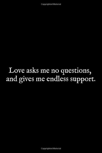 Love asks me no questions, and gives me endless support.: Lined notebook