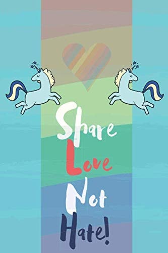Fantastic Gift Lined Notebook for Rainbow and Unicorn Lovers : Share Love Not Hate! Lined Notebook/ Journal Gift, 100 Pages (6 X 9), Soft Cover, Matte Finish