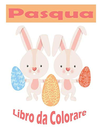 Pasqua Libro da Colorare: Divertente libro da colorare con bella Pasqua cose, Uovo, Bunny, Fiore, e altro Cute Easter Stuff (Italian Edition)