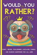 Would You Rather Game Book For Kids, Teens And Adults Funny, Gross, Challenging, Awkward, Painful and Random 150 Questions for All Ages (Game Book Gift Ideas)