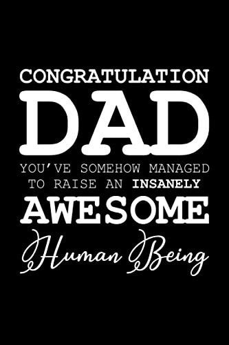Congratulation Dad You've Somehow Managed to Raise an Insanely Awesome Human Being Fathers Day Notebook: Funny Father Day Gifts for Dad: (Alternative Fathers Day Card)
