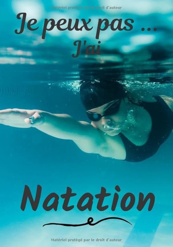Je peux pas... J'ai Natation: Carnet de note humoristique à remplir | Cahier de note pour passionnée de Natation | Idée cadeau, Humour, je peux pas | 100 pages, 7x10 pouces | (French Edition)
