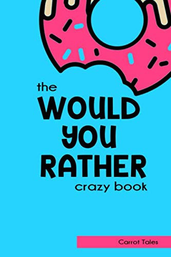 the "WOULD YOU RATHER" crazy book: 100 Hillarious and Interactive questions, silly scenarios and challenging choises perfect for Kids that Whole Family Will Love! - For Girls and Boys