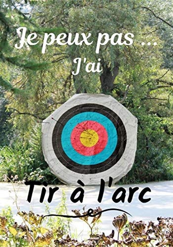 Je peux pas... J'ai Tir à l'arc: Carnet de note humoristique à remplir | Cahier de note pour passionnée de Tir à l'arc | Idée cadeau, Humour, je peux pas | 100 pages, 7x10 pouces | (French Edition)