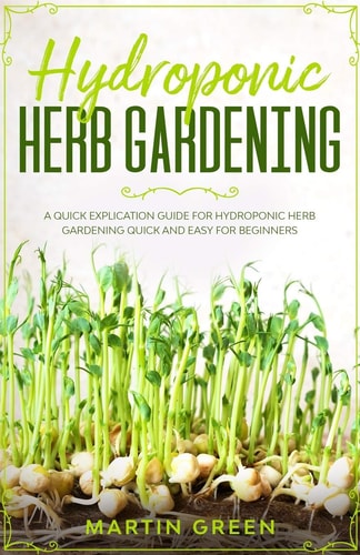 Hydroponic Herb Gardening A Quick Explication Guide for Hydroponic Herb Gardening Quick and Easy for Beginners