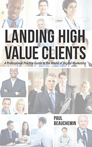 Landing High-Value Clients: A Professional Practice Guide to the World of Digital Marketing
