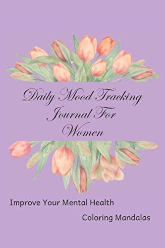 Daily Mood Tracking Journal For Women - Improve Your Mental Health - Coloring Mandalas: Tulip Frame Bouquet Undated Planner To monitor your Stress, ... Spring Flowers Self-care Notebook.