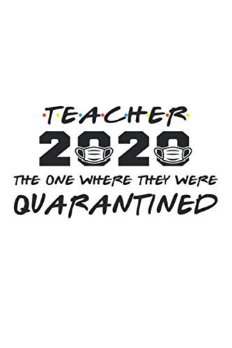 Teacher 2020 The One Where They Were Quarantined Notebook: Funny Awesome Teacher Day Class of 2020 A5 Size to Write in Ideas