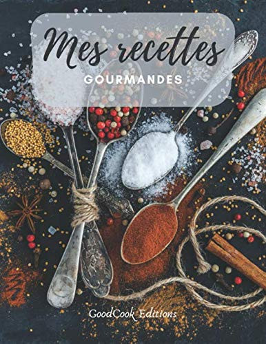 Mes recettes gourmandes: Un carnet de recettes à remplir avec vos 120 meilleures petits plats / 130 pages / 21,59 x 27,94 cm (French Edition)