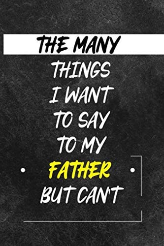 The Many things I Wan't to say to my FATHER but can't: A Sarcastic Gag Notebook Journal Gift for Women and Men