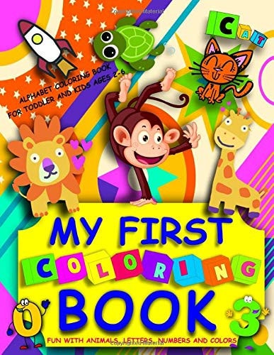My First Coloring Book : Fun with Animals, Letters, Numbers and Colors : Alphabet Coloring Book for Toddler and Kids Ages 2-6