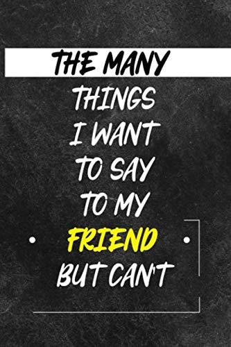 The Many things I Wan't to say to my FRIEND but can't: A Sarcastic Gag Notebook Journal Gift for Women and Men