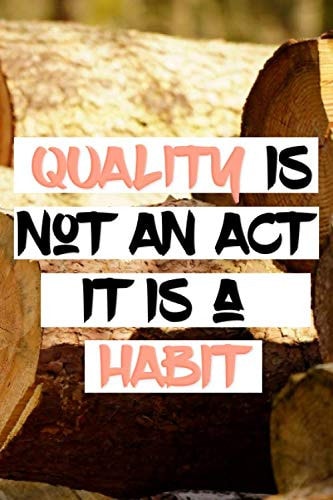 Quality Is Not An Act It Is A Habit: Quality Is Not An Act It Is A Habit Lined NoteBook, Journal, Diary made for people who want to stand out With "6 ... pages with a High-Quality Matte Finish