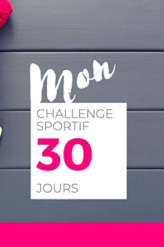 30 jours - challenge sportif: Carnet de note personnalisable pour un challenge sportif d'une durée de 30 jours (French Edition)