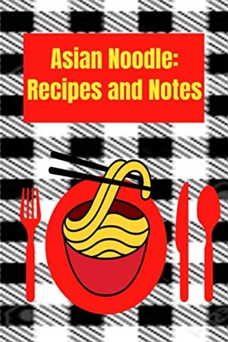 Asian Noodle: Recipes and Notes: Create your own asian noodle recipe book