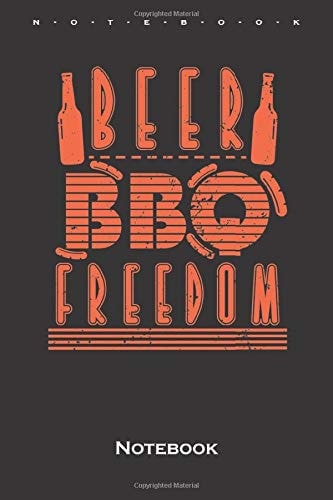 Beer BBQ Freedom Notebook: Ruled/lined Journal/Logbook for Fans and friends of roasting over an open flame