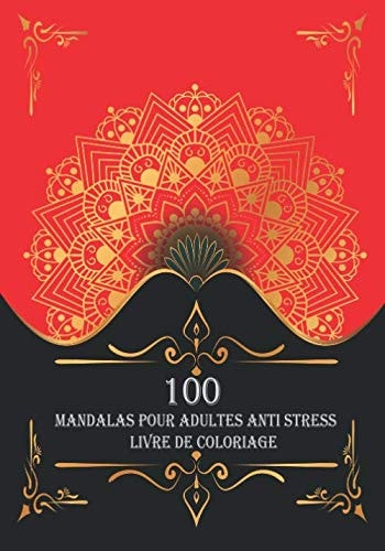 100 Mandalas Pour Adultes Anti Stress livre de coloriage: Coloriage adulte( Coloriage ado ) 100+ pages à colorier pour soulager le stress et se ... difficile, Grand Format A4 (French Edition)