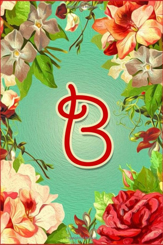 B: Monogram Initial B Letter Journal for Girls, Women and Teachers, Floral Decor on Cute 6x9 Green Cover