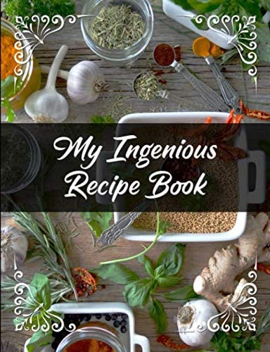 My Ingenious Recipe Book: 150 Page Recipe Book to Write In Lined Cooking Journal Blank