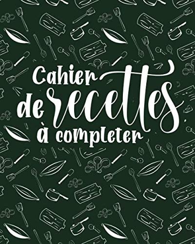 Cahier de Recettes à completer: Carnet de recettes vierge personnalisé | Carnet pour écrire ses recettes et notes de cuisine | Cahier de recettes familiales à remplir (French Edition)
