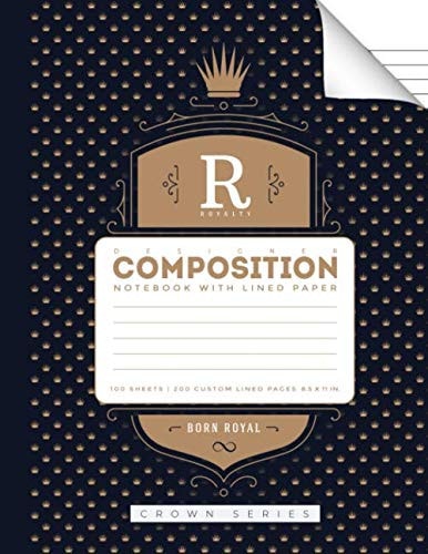 Royalty: Designer Composition Notebook with Lined Paper: 100 Sheets, 200 Custom Lined Pages, 8.5 inches x 11 inches, w/ Conversion Table, Periodic Table and Maps (Born Royal Crown Series)