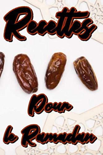 Recettes pour le Ramadan: Cahier De Cuisine à Remplir et Personnaliser. 120 Recettes Détaillées pour vos repas du Ramadan. (French Edition)