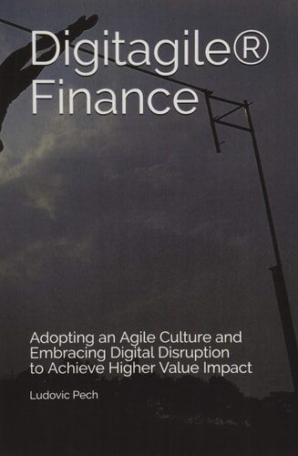 Digitagile® Finance: Adopting an Agile Culture and Embracing Digital Disruption to Achieve Higher Value Impact