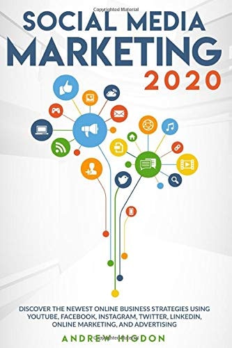 Social Media Marketing 2020 Discover the Newest Online Business Strategies Using Youtube, Facebook, Instagram, Twitter, Linkedin, Online Marketing, and Advertising