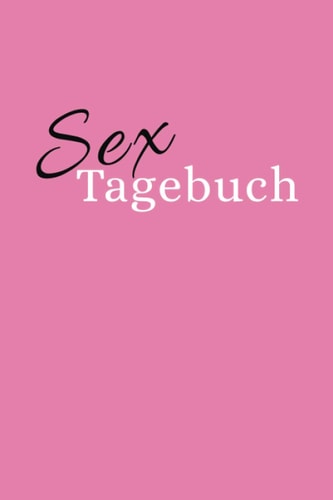 Sextagebuch: Das Sex Tagebuch für Nymphomanen. (German Edition)