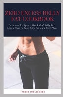 Zero Excess Belly Fat Cookbook Delicious Recipes to Get Rid of Belly Fat and Fight Diabetes; Learn How to Lose Belly Fat on a Diet Plan