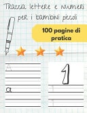 Traccia Lettere e Numeri - 100 Pagine Di Pratica per I Bambini Piccoli Libri per Imparare a Scrivere Lettere e Numeri Imparando a Casa, Libri per Bambini in età Prescolare