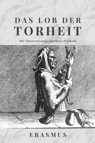 Das Lob der Torheit Mit Illustrationen von Hans Holbein