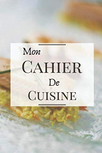 Mon Cahier de Cuisine: Fiches de Recettes à compléter | 100 pages (6"x9") | Cadeau pour Cuisiniers en Herbe et Gourmands en tout genre (French Edition)