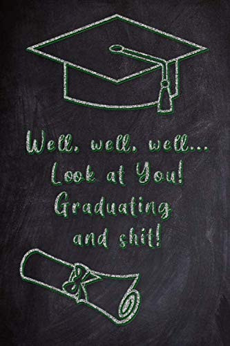 Well, Well, Well. . Look at You! Graduating and Shit! - Funny Notebook Journal Gift - 6x9 Inches 100 Designed Cream Pages - Wishes Inside - Green Cover