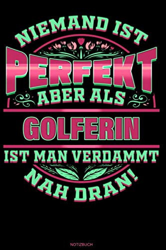 Niemand ist perfekt aber als Golferin ist man verdammt nah dran!: Liniertes Notizbuch Golf Geschenk für Golferin Notizheft Golfspielerin Tagebuch Memo ... 6 x 9 I Liniert I 120 Seiten (German Edition)