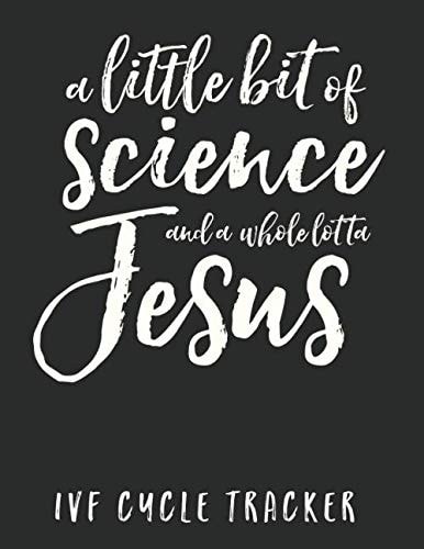A Little Bit of Science and a Whole Lotta Jesus IVF Cycle Tracker: 6 Month Undated IVF Cycle Journal and Planner