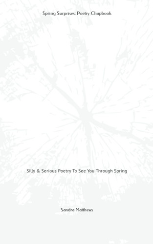 Spring Surprises: Poetry Chapbook Silly and Serious Poetry to See You Through Spring