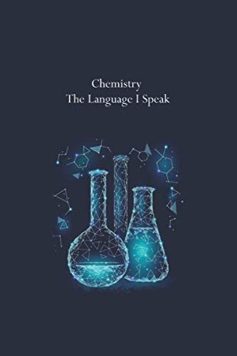 Chemistry Notebook: Chemistry, the language I speak Journal Notebook