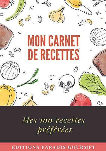 Mon carnet de recette: 100 recettes de cuisine sur pages décorées | index des recettes | prise de notes facilitée | création française | format 18x25cm (French Edition)